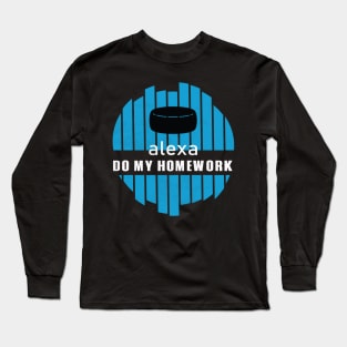 Alexa Do My Homework Funny and Comic Long Sleeve T-Shirt